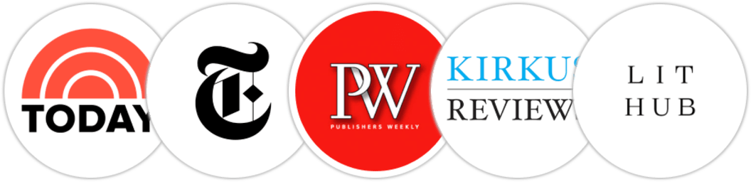 TODAY Show, The New York Times/The New York Times Book Review, Publishers Weekly, Kirkus Reviews, Literary Hub