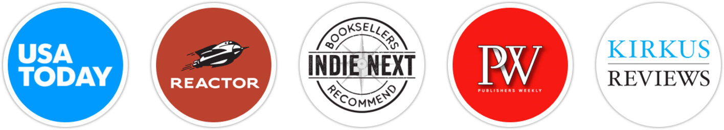 USA Today, Reactor, Indie Next List, Publishers Weekly, Kirkus Reviews, Booklist, School Library Journal
