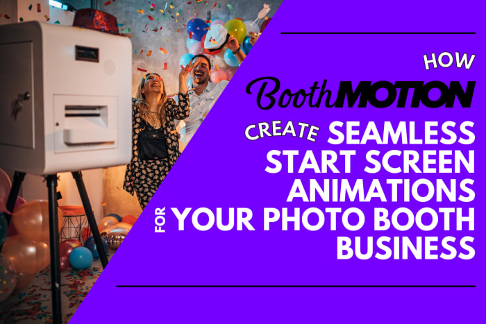 How BoothMotion Create Seamless Start Screen Animations for your Photo Booth Business