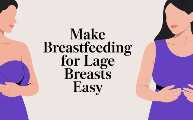 Make Breastfeeding for Large Breasts Easy