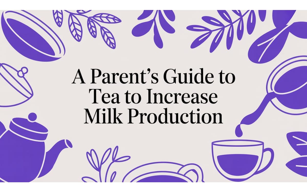 A Parent's Guide to Tea to Increase Milk Production