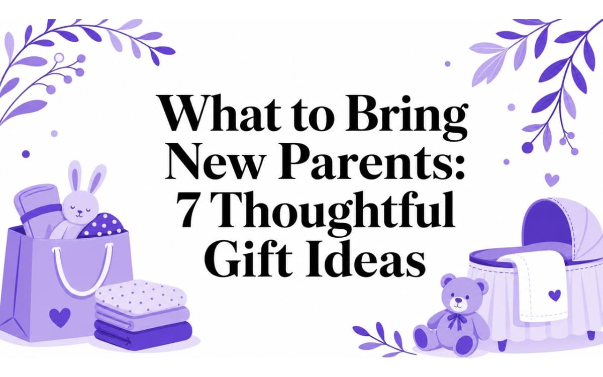 What to Bring New Parents: 7 Thoughtful Gift Ideas