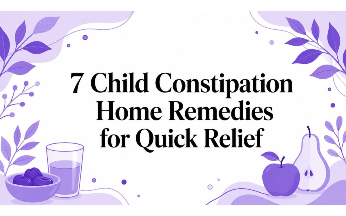 7 Child Constipation Home Remedies for Quick Relief