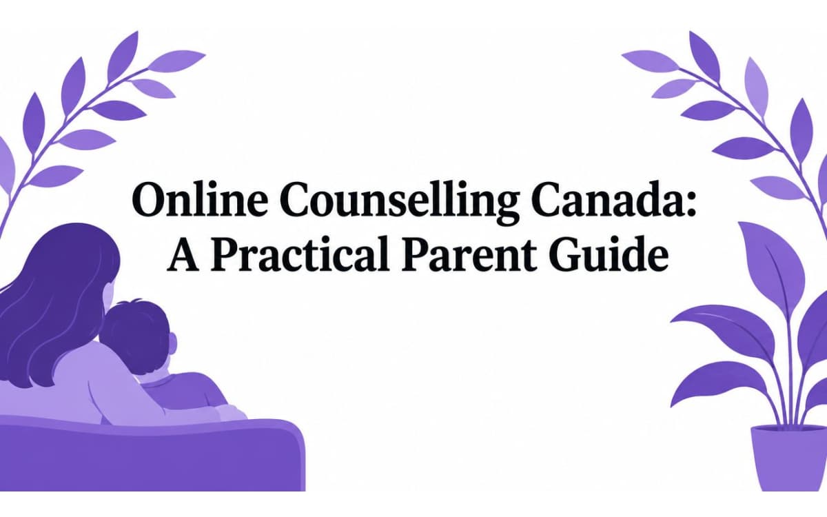 Online Counselling Canada: A Practical Parent Guide