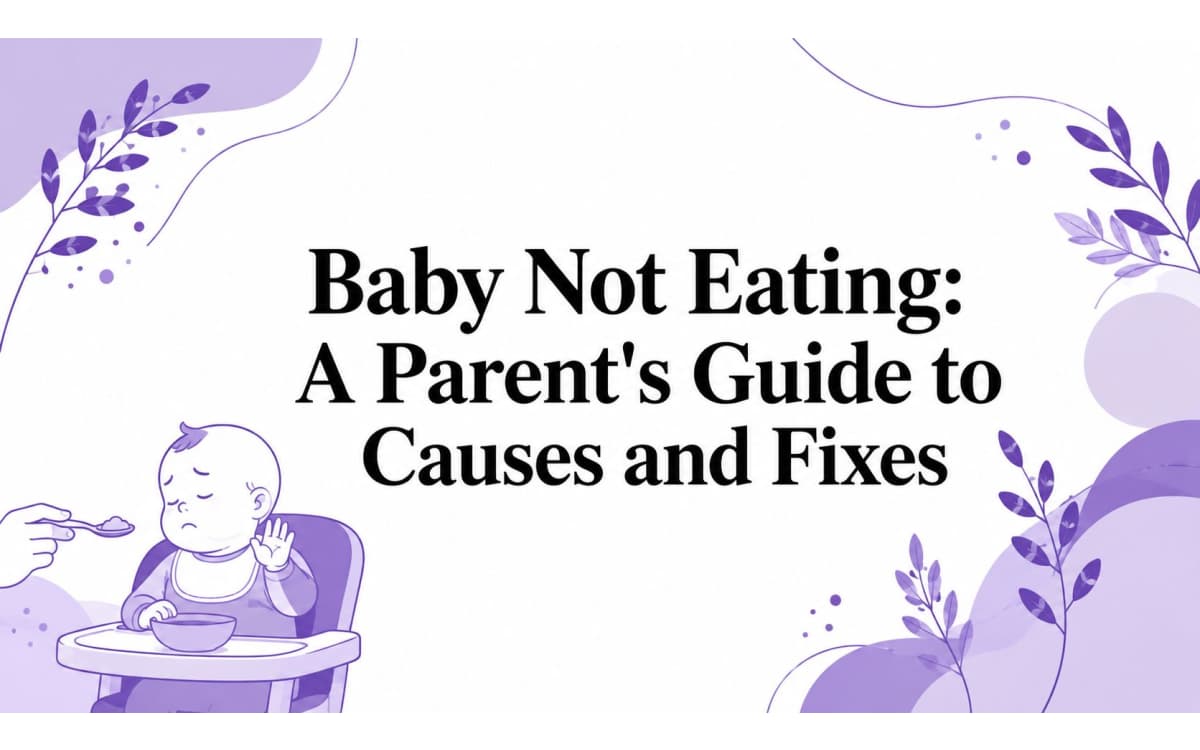 Baby Not Eating: A Parent's Guide to Causes and Fixes