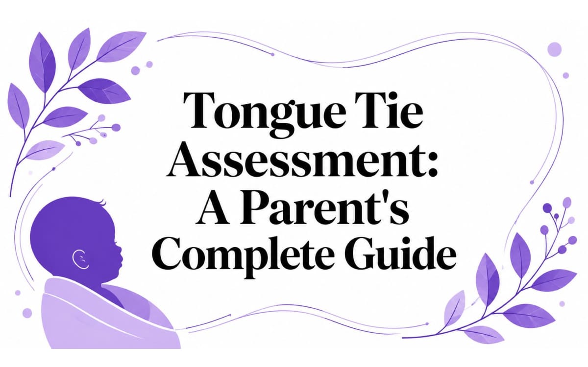 Tongue Tie Assessment: A Parent's Complete Guide
