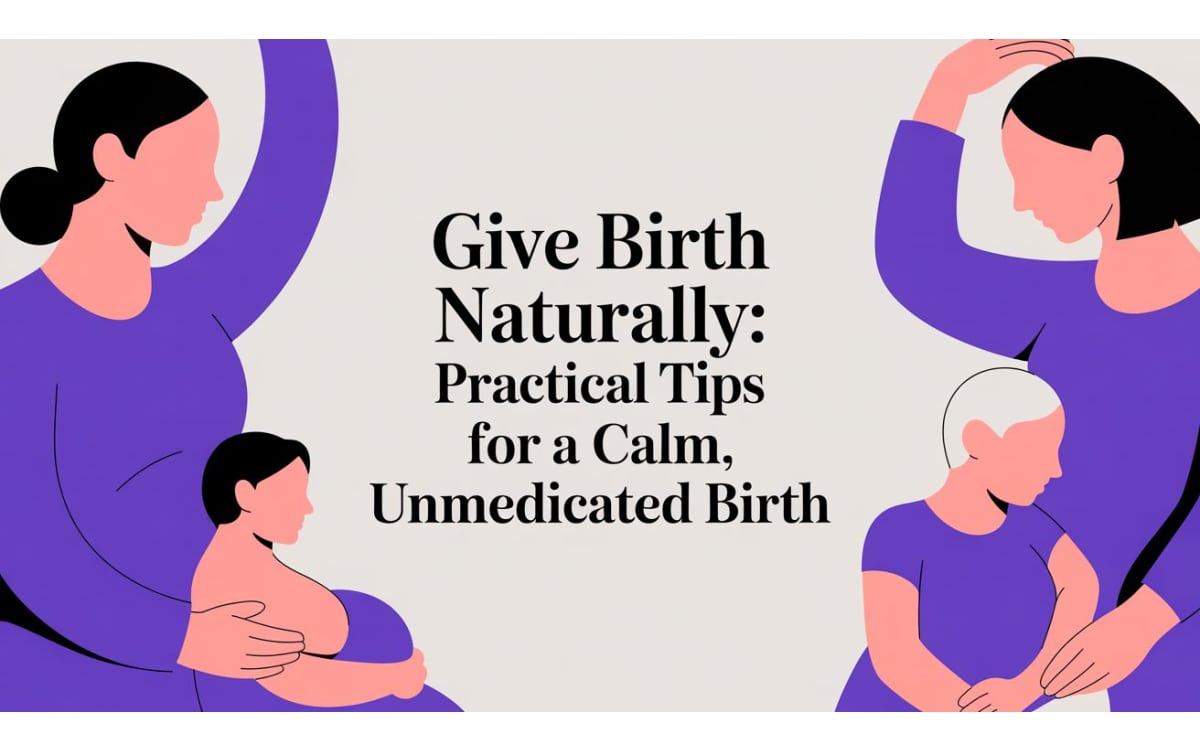Give birth naturally: Practical Tips for a Calm, Unmedicated Birth