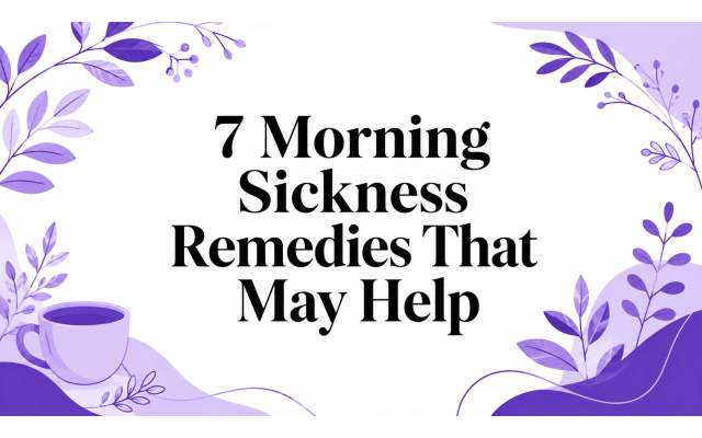 7 Morning Sickness Remedies That May Help
