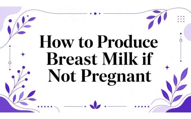 How to Produce Breast Milk if Not Pregnant