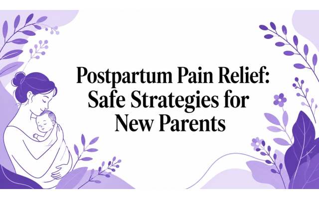 Postpartum Pain Relief: Safe Strategies for New Parents