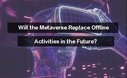 Will the Metaverse Replace Offline Activities in the Future?