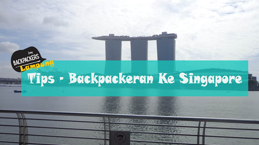 Backpacker Lampung – Backpackeran Ke Singapore dan Malaysia Part 1