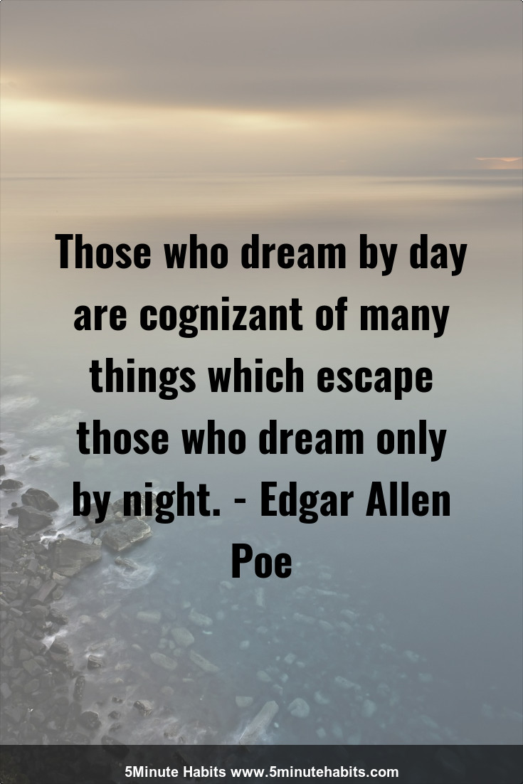 Those Who Dream By Day Are Cognizant Of Many Things Which Escape Those Who Dream Only By Night Edgar Allen Poe 5 Minute Habits