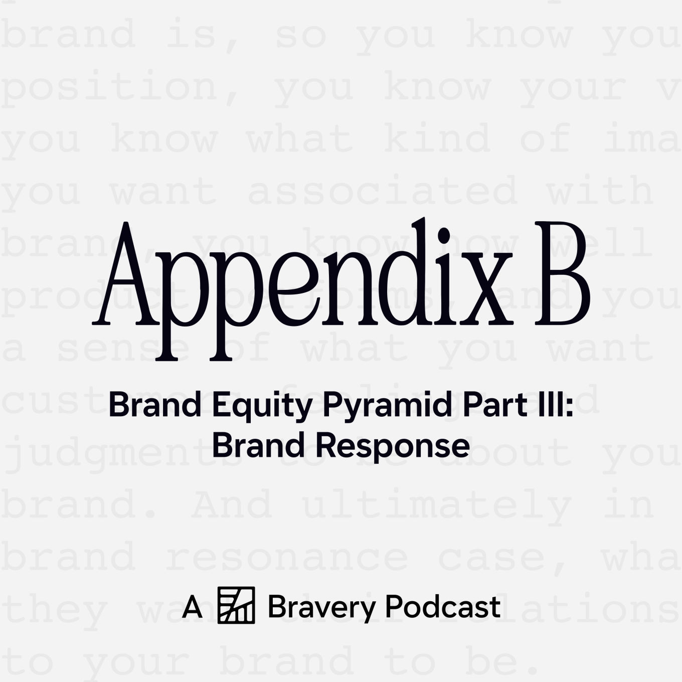 Text reads: Appendix B. Brand Equity Pyramid Part III Brand response. A Bravery Podcast