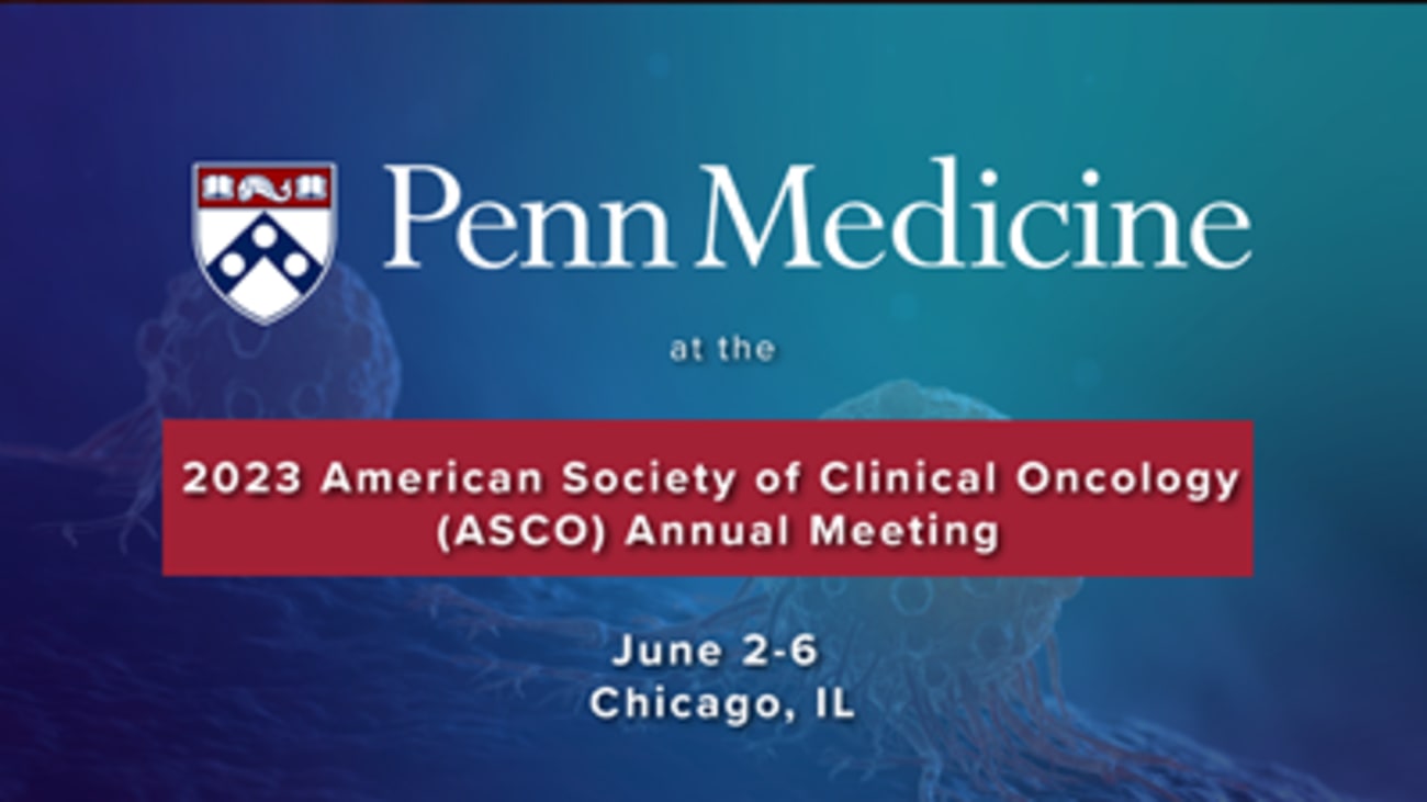 Penn Medicine at the 2023 ASCO Annual Meeting Penn Physician VideoLink