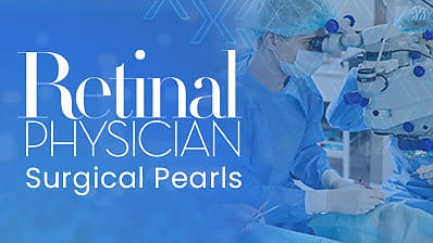 Retinal Physician Surgical Pearls