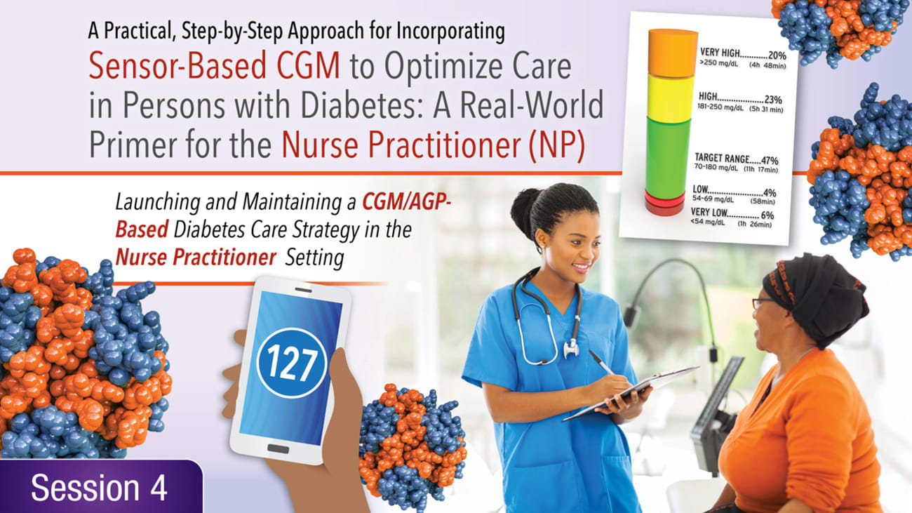 Using CGM-Based, Ambulatory Glucose Profile (AGP) Readouts to Improve Treatment Safety and Efficacy in Persons with T2D<br><sub>Case Management Sessions for the Nurse Practitioner</sub>