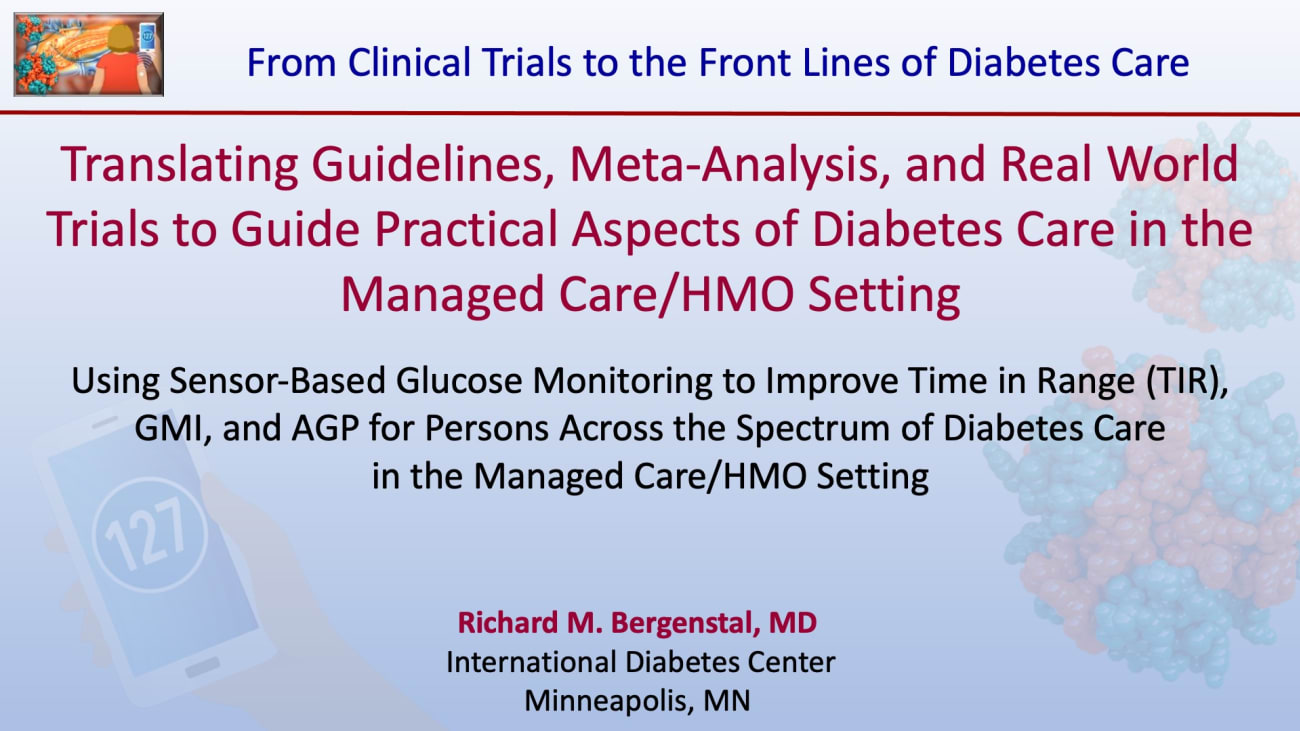 Translating Guidelines, Meta-Analysis, and Real World Trials to Guide Practical Aspects of Diabetes Care in the Managed Care/HMO Setting - Richard Bergenstal, MD