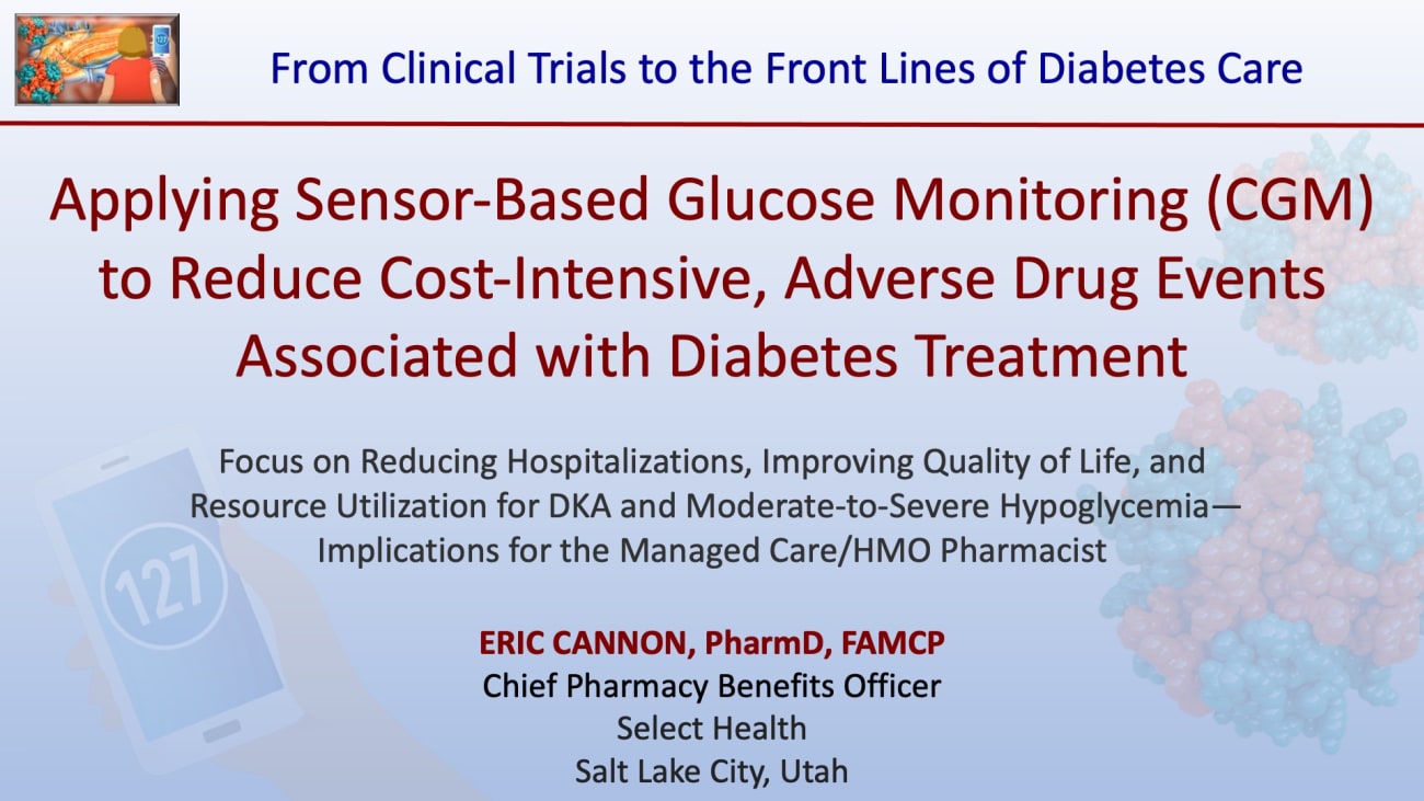 Applying Sensor-Based Glucose Monitoring (CGM) to Reduce Cost-Intensive, Adverse Drug Events Associated with Diabetes Treatment - Eric Cannon, PharmD