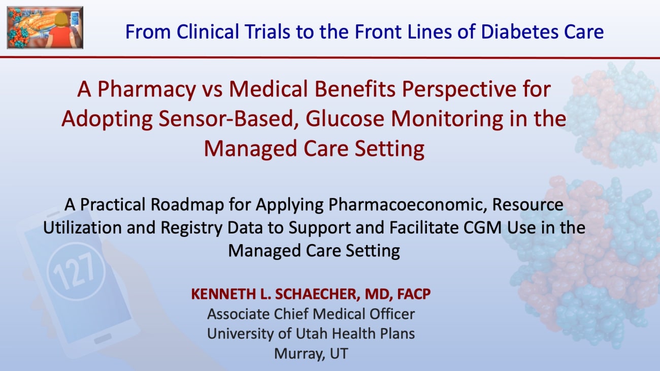 A Pharmacy vs Medical Benefits Perspective for Adopting Sensor-Based, Glucose Monitoring in the Managed Care Setting - Kenneth Schaecher, MD