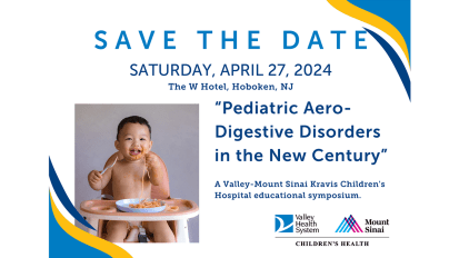 Register Today! Valley-Mount Sinai Children’s Symposium: Pediatric Aero-Digestive Disorders in the New Century