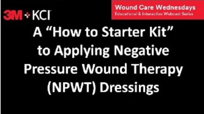 Webcast 2: "How to Starter Kit” to Applying Negative Pressure Wound Therapy (NPWT) Dressings 