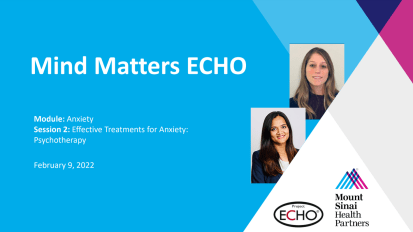 Mount Sinai Health Partners Mind Matters ECHO: Effective Treatments for Anxiety: Psychotherapy