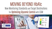 Moving Beyond HbA1c: New Monitoring Standards and Target  Destinations for Optimizing Glycemic Control with CGM