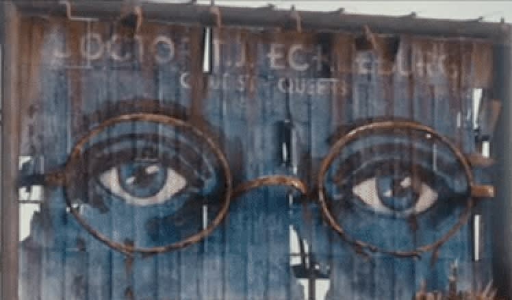 "The eyes of Doctor T. J. Eckleburg are blue and gigantic—their retinas are one yard high. They look out of no face, but, instead, from a pair of enormous yellow spectacles which pass over a non-existent nose." - F. Scott Fitzgerald, author of "The Great Gatsby."