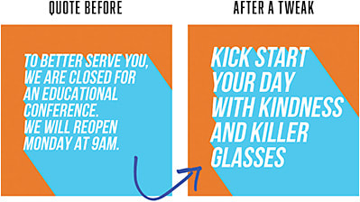 Q2: Using the Word Swag app, an easy tweak is to stop posting business hours (not meaningful to the story) or a wall of text (hard to read). Keep it simple.