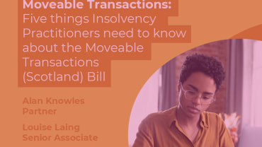 Moveable Transactions: Five things Insolvency Practitioners need to know about the Moveable Transactions (Scotland) Bill