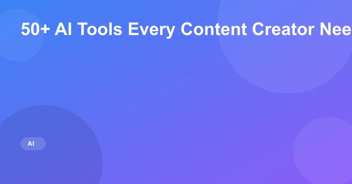 50+ AI Tools Every Content Creator Needs in 2026