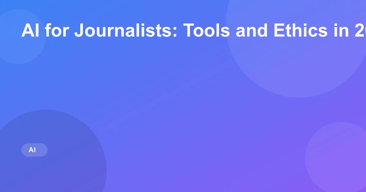 AI for Journalists: Tools and Ethics in 2026