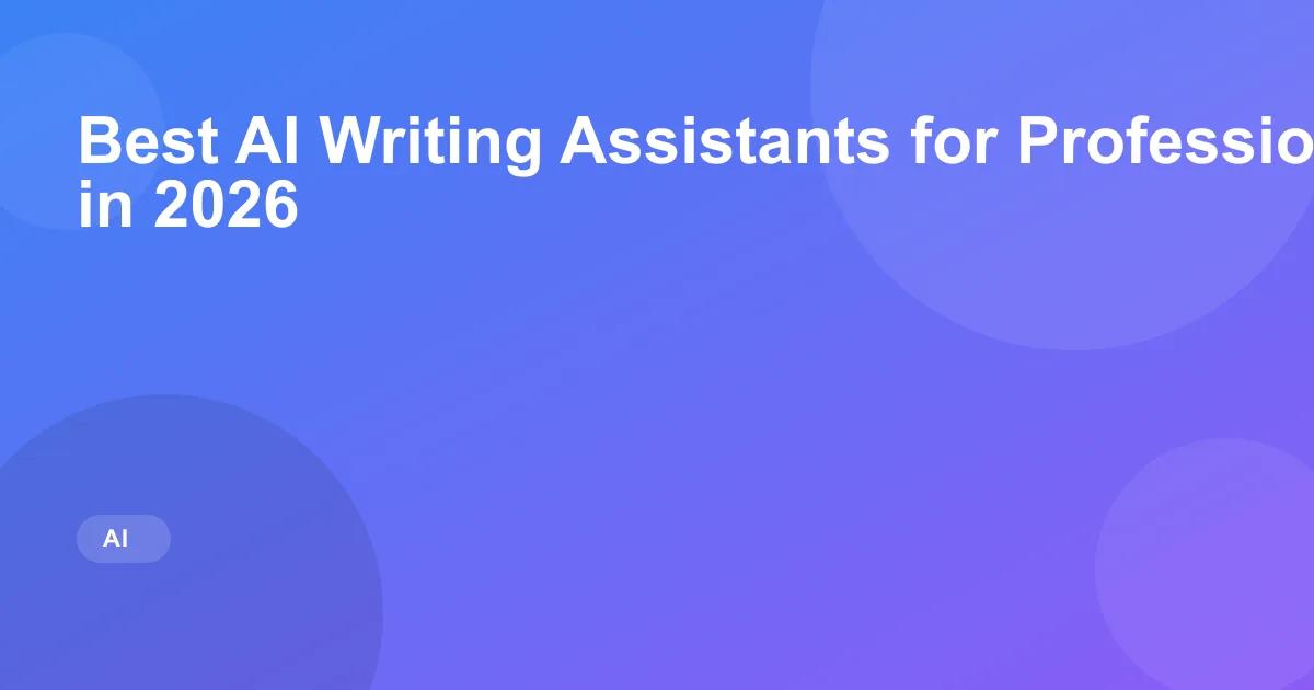 Best AI Writing Assistants for Professional Writers in 2026