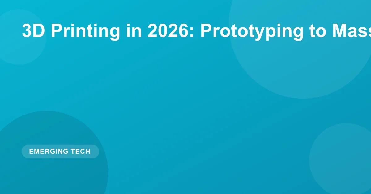 3D Printing in 2026: Prototyping to Mass Production