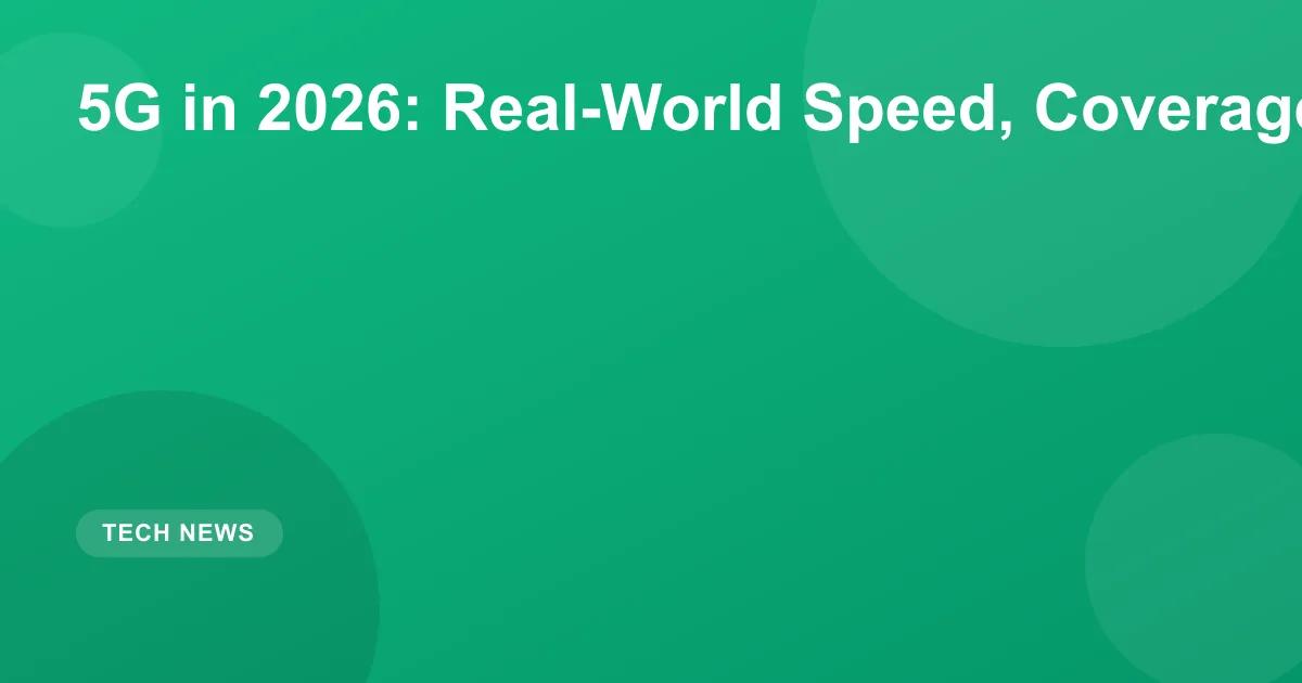 5G in 2026: Real-World Speed, Coverage & Performance