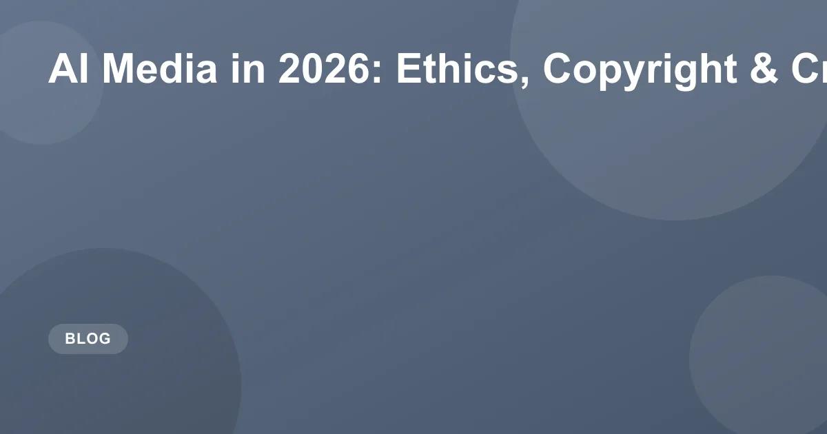 AI Media in 2026: Ethics, Copyright & Creativity