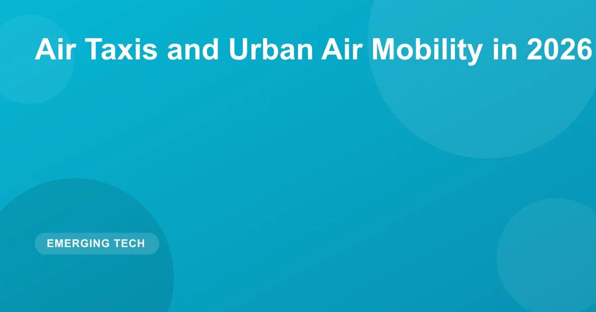 Air Taxis in 2026: Future of Urban Air Mobility & eVTOL