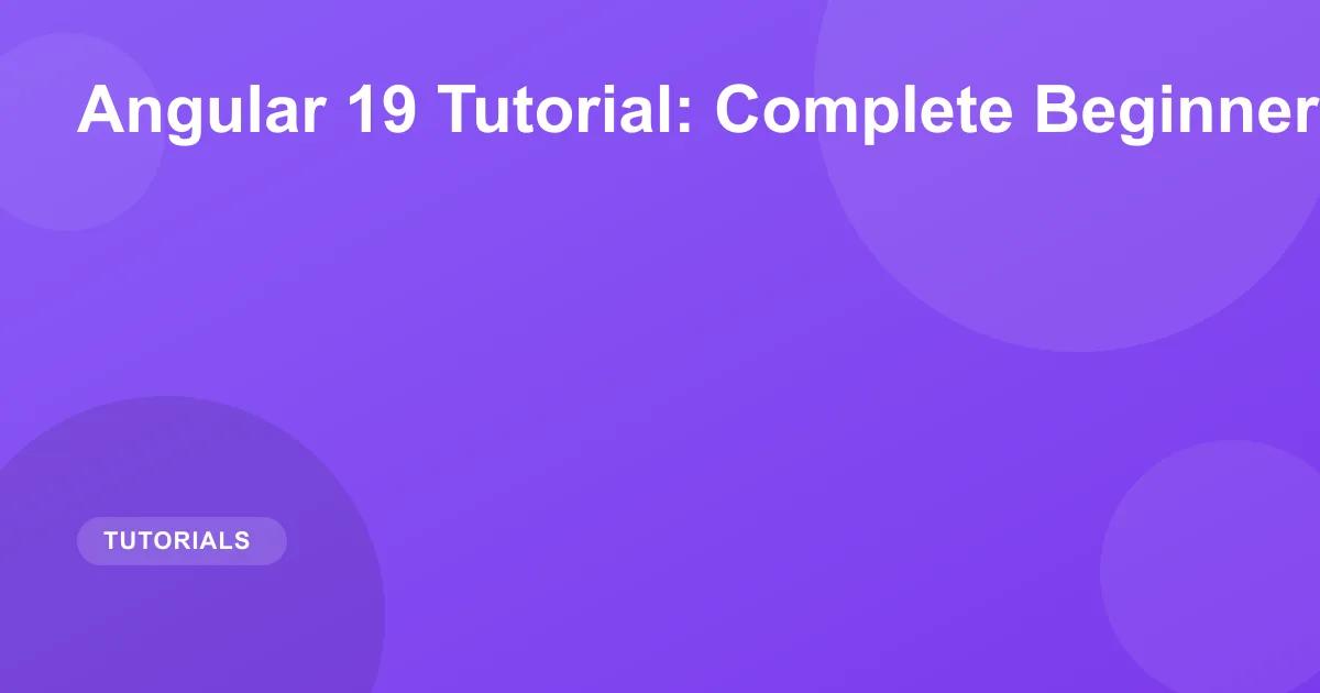 Angular 19 Tutorial: Complete Beginner's Guide