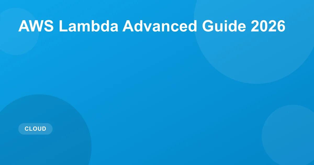 AWS Lambda Guide 2026: Cold Starts & Serverless
