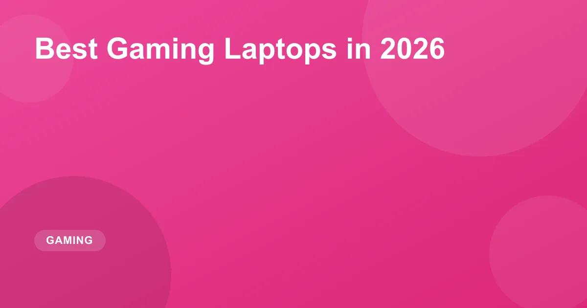 Best Gaming Laptops in 2026: Top Reviews & Picks