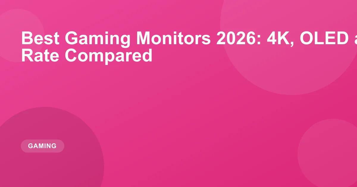 Best Gaming Monitors 2026: 4K, OLED & High Refresh Rate