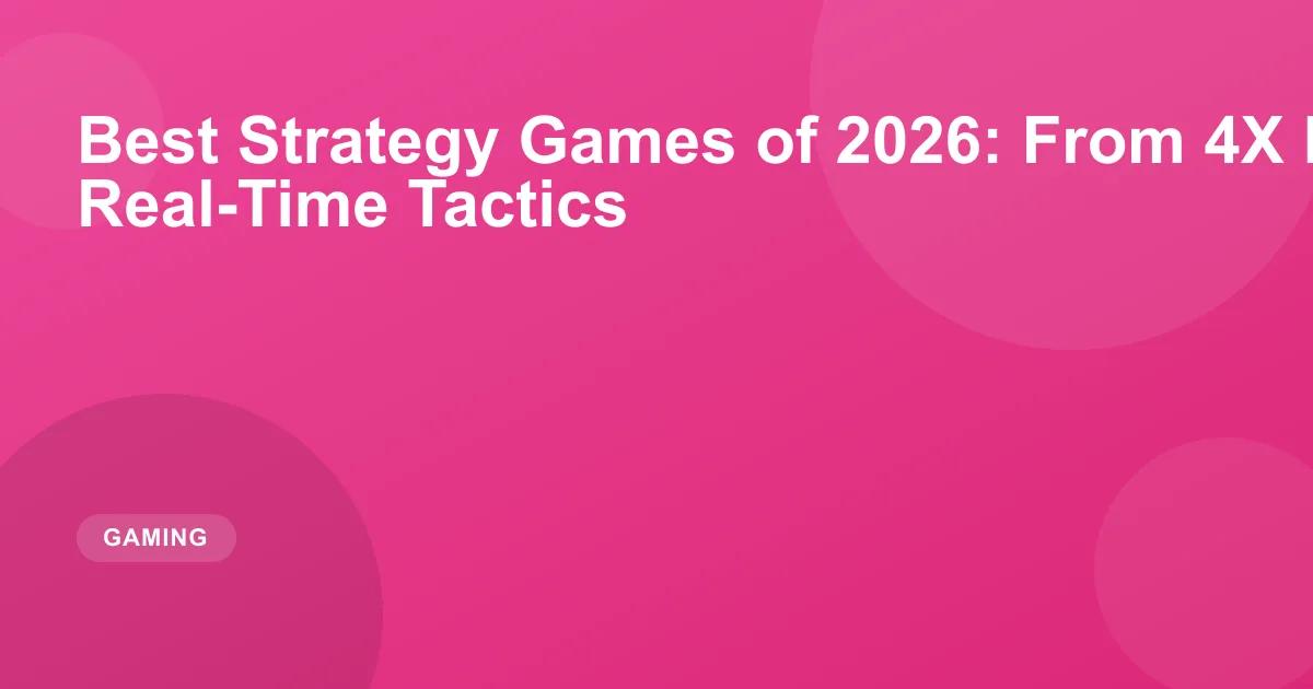 Best Strategy Games of 2026: Top RTS, 4X & Tactics
