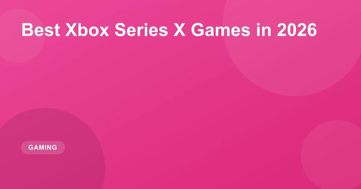 Best Xbox Series X Games in 2026: Must-Play Titles
