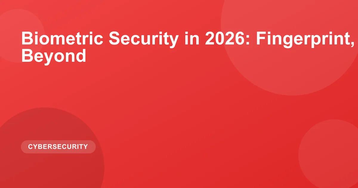 Biometric Security 2026: Fingerprint & Facial Recognition