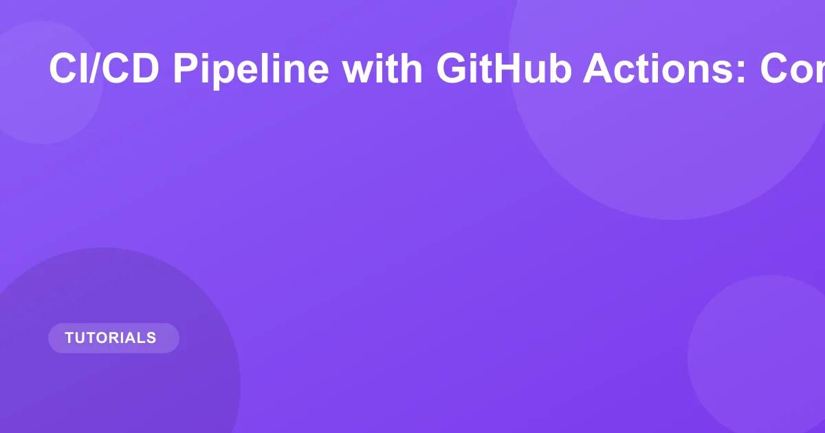 GitHub Actions CI/CD Pipeline: Complete Guide