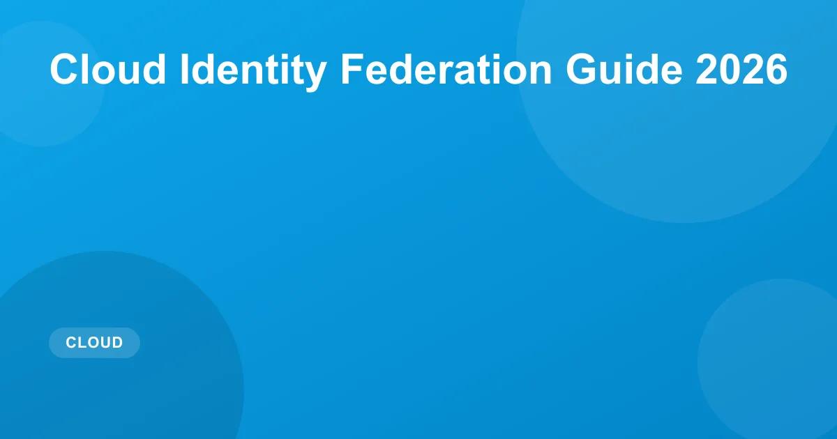 Cloud Identity Federation Guide 2026: SAML, OIDC & SSO