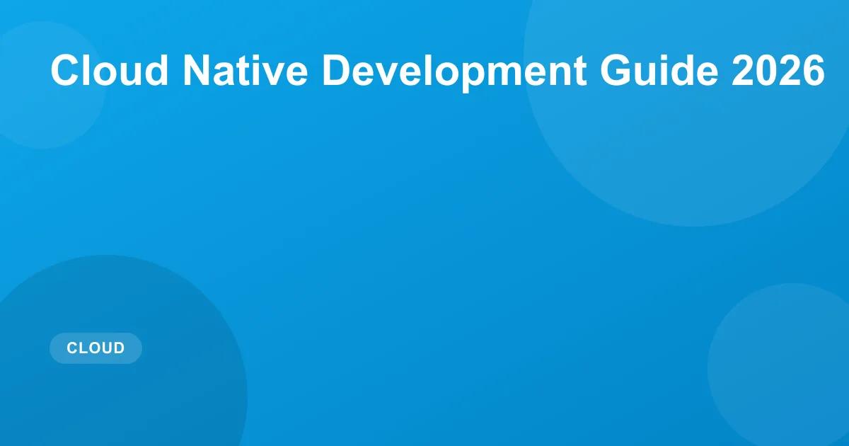 Cloud Native Development Guide 2026: Best Practices