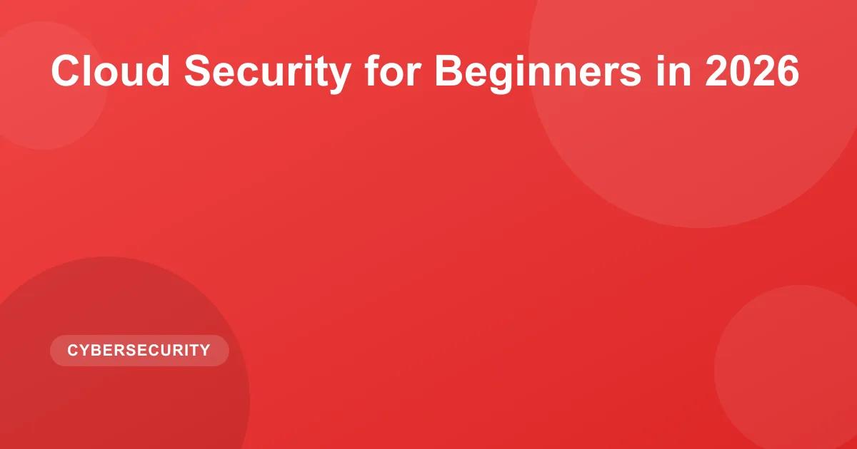 Cloud Security for Beginners: Essential 2026 Guide