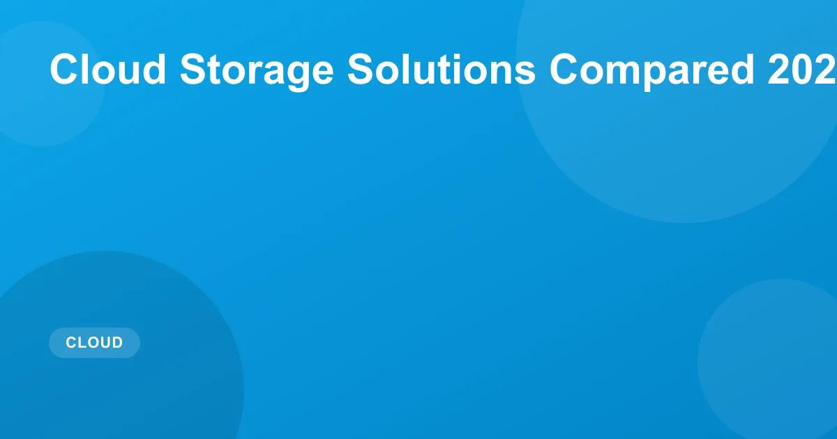 Cloud Storage Solutions Compared 2026
